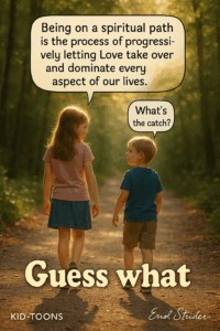 a Being on a Spiritual path is the process of progressi- vely letting Love take over and dominate every aspect of our lives. » - Kid