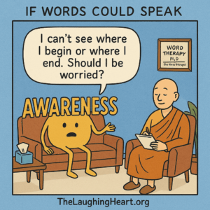 IF WORDS COULD SPEAK | can’t see where | begin or where | end. Should | be worried? TheLaughingHeart.org - Large Character