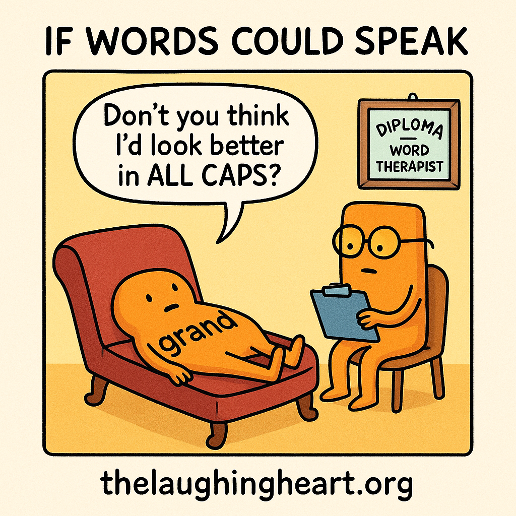 IF WORDS COULD SPEAK Don't you think | I’d look better | wor || in ALL CAPS? / [LHe PIST thelaughingheart.org - Large Character