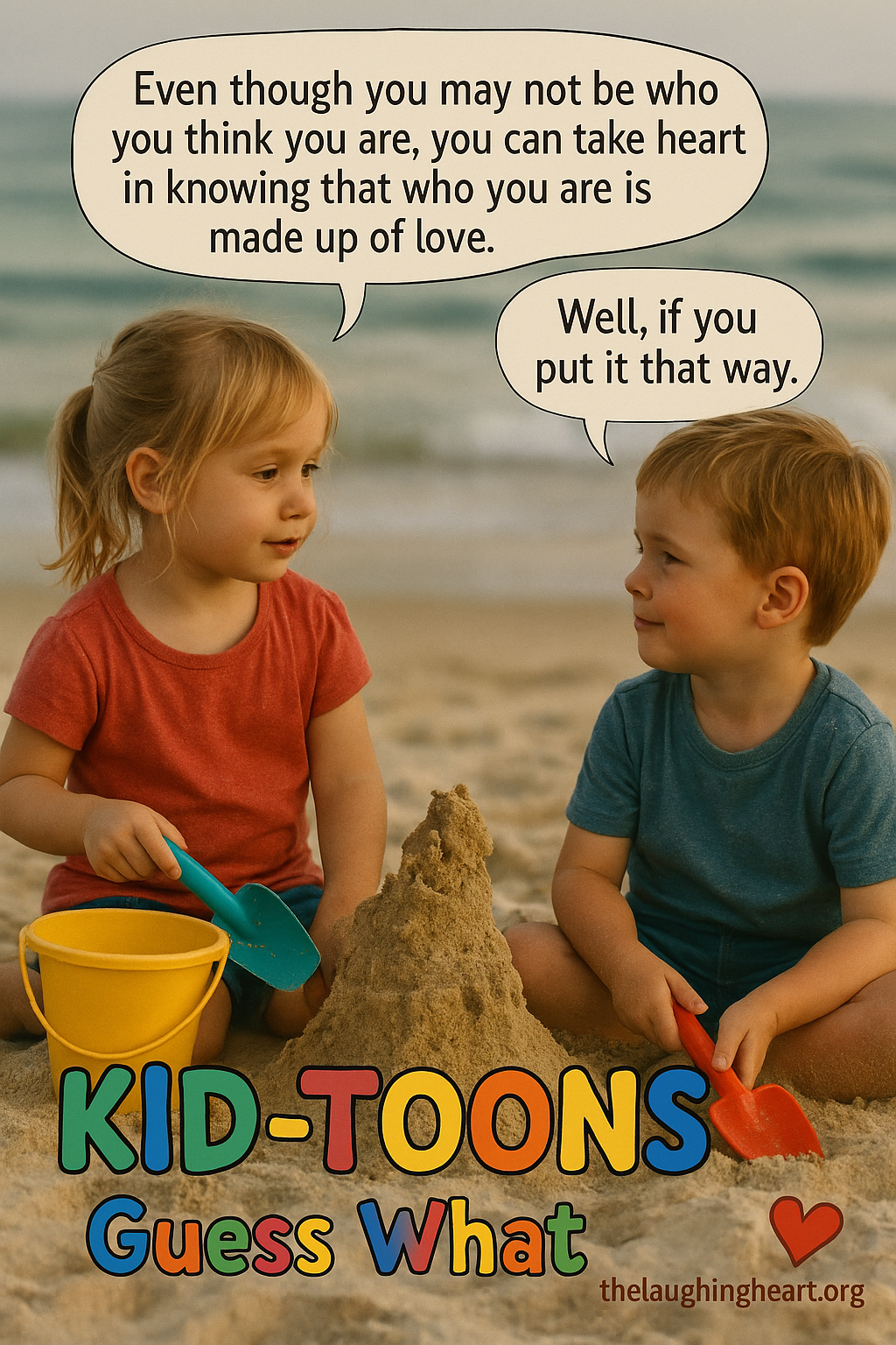 Even though you may not be who you think you are, you can take heart in knowing that who you are is / made up of love. - Kid