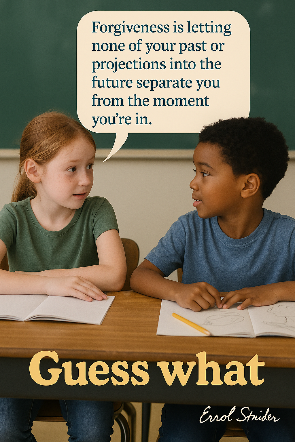 Forgiveness is letting none of your past or projections into the future separate you from the moment youre in. Guess what Errol Spider ~~ FS - Kid