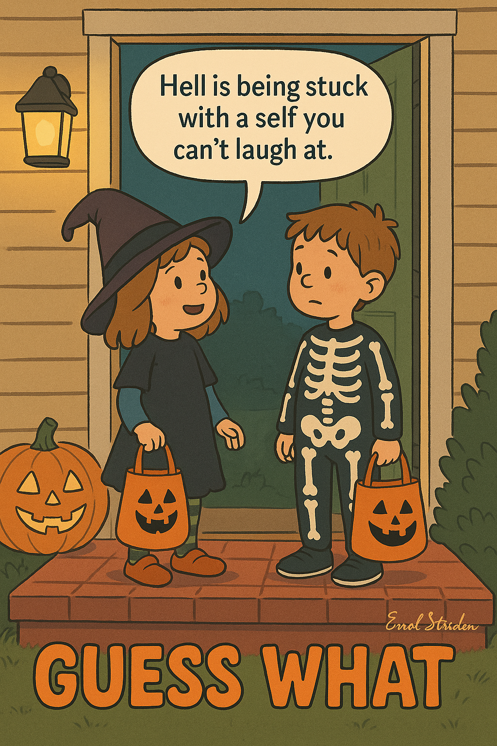 ” Hell is being stuck | withaself you . can’t laugh at. - Kid