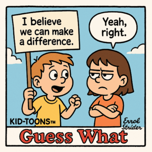 I believe we can make a difference. Guess What - Kid