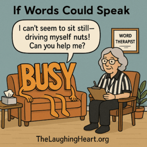 If Words Could Speak | can't seem to sit still— WORD |} THERAPIST | driving myself nuts! Can you help me? TheLaughingHeart.org - Therapist Large