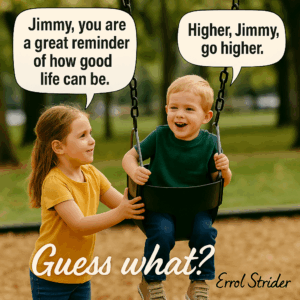 Jimmy, you are Higher, Jimmy, a great reminder go higher. of how good a life can be. - Kid