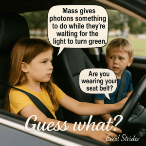 Mass gives  photons something | to do while they're em| Waiting for the me light to turn green, oa ‘Stridel™ - Kid