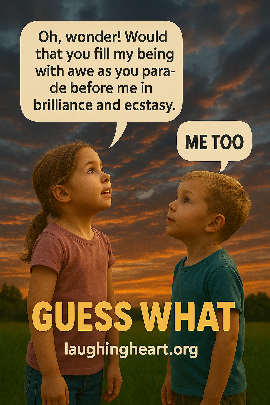 Oh, wonder! Would that you fill my being with awe as you para- de before me in brilliance and ecstasy. GUESS WHAT laughingheart.org - Kid