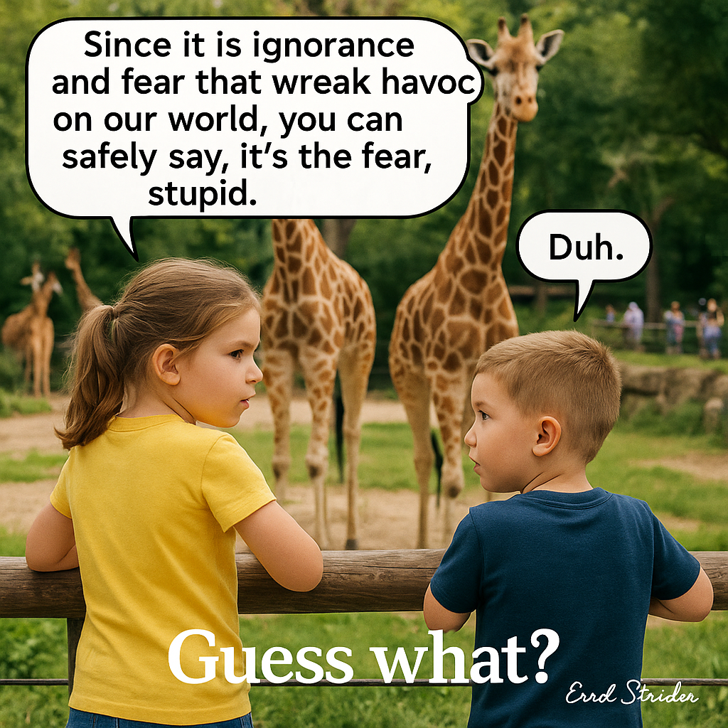 on our world, you can safely say, it’s the fear, stupid. -/ Guess what? Eurk Sidi - Kid