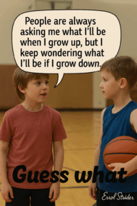 / People are always ~», asking me what I’ll be when | grow up, but | keep wondering what ll be if | grow down. Errol Strider - Kid