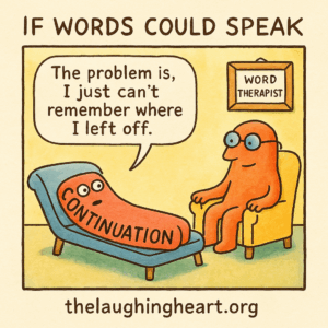 IF WORDS COULD SPEAK The problem is, I just can’t remember where I left off. thelaughingheart.org - Large Character