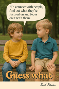 ‘To connect with people, find out what they’re focused on and focus on it with them.’ - Kid