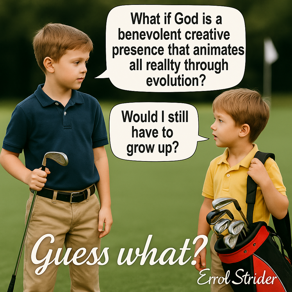 What if God is a benevolent creative presence that animates all reallty through evolution? Would | still have to - Kid