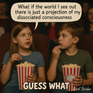 What if the world | see out there is just a projection of my dissociated consciousness - Kid