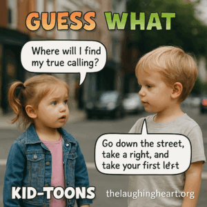 Where will | find my true calling? Be chown street,  take a right, and - Kid