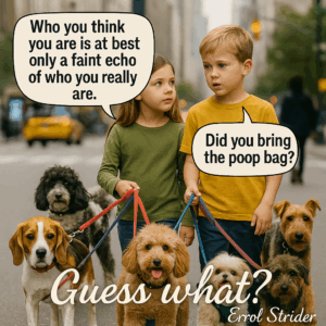 Who you think = you are is at best only a faint echo  of who you really - Kid