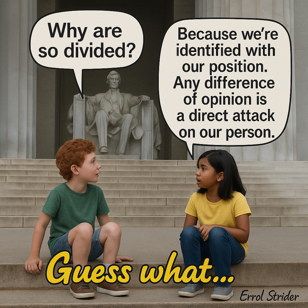 Why are Because we're  so divided? identified with our position. Any difference of opinion is a direct attack on our person./— a - Kid