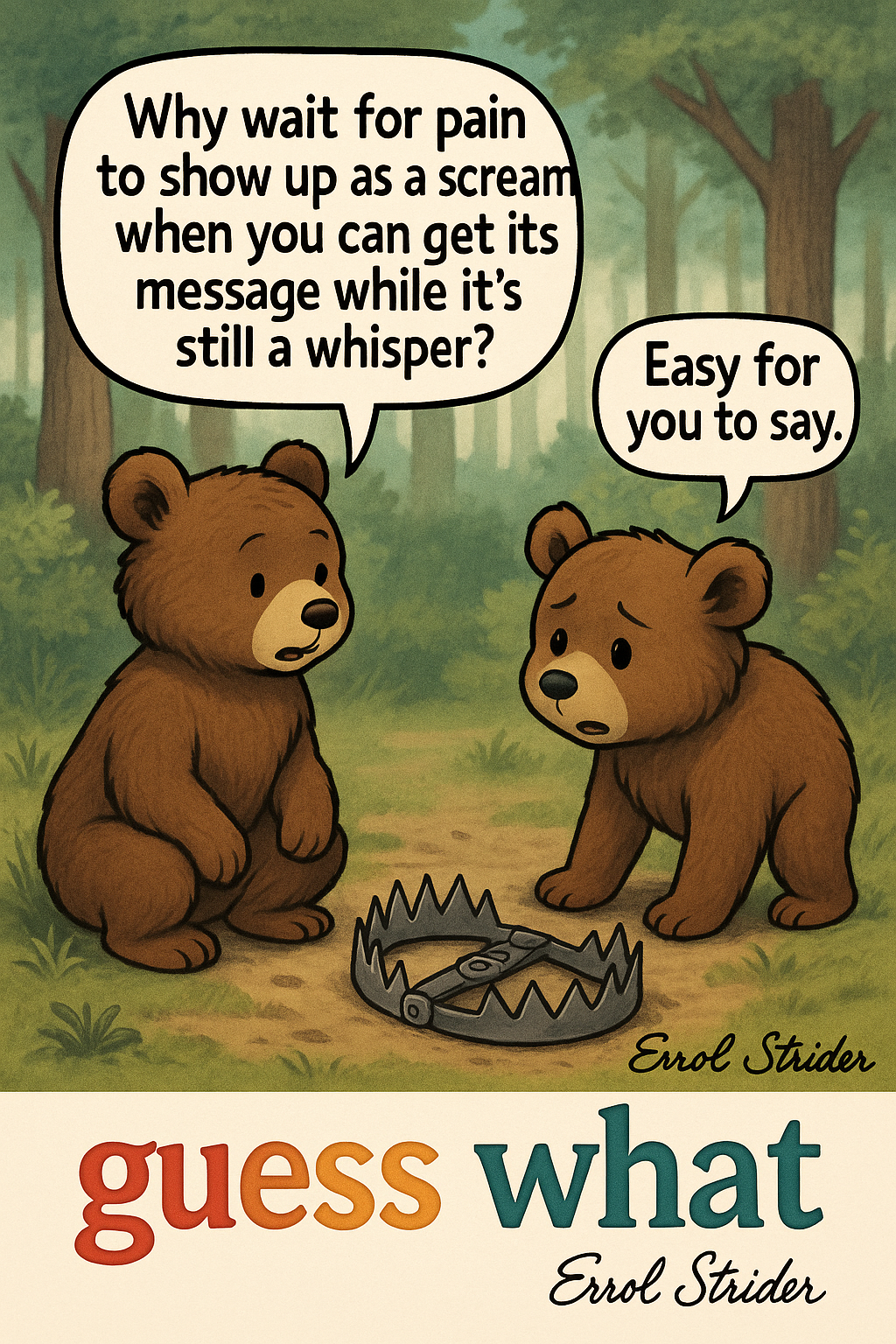 Why wait for pain  to show up as a scream when you can get its message while it’s still a whisper? guess what Erk Strider - Kid