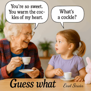 You're so sweet. You warm the coc- kles of my heart. What’s a cockle? OLS | Enrol Strider Guess what - Kid